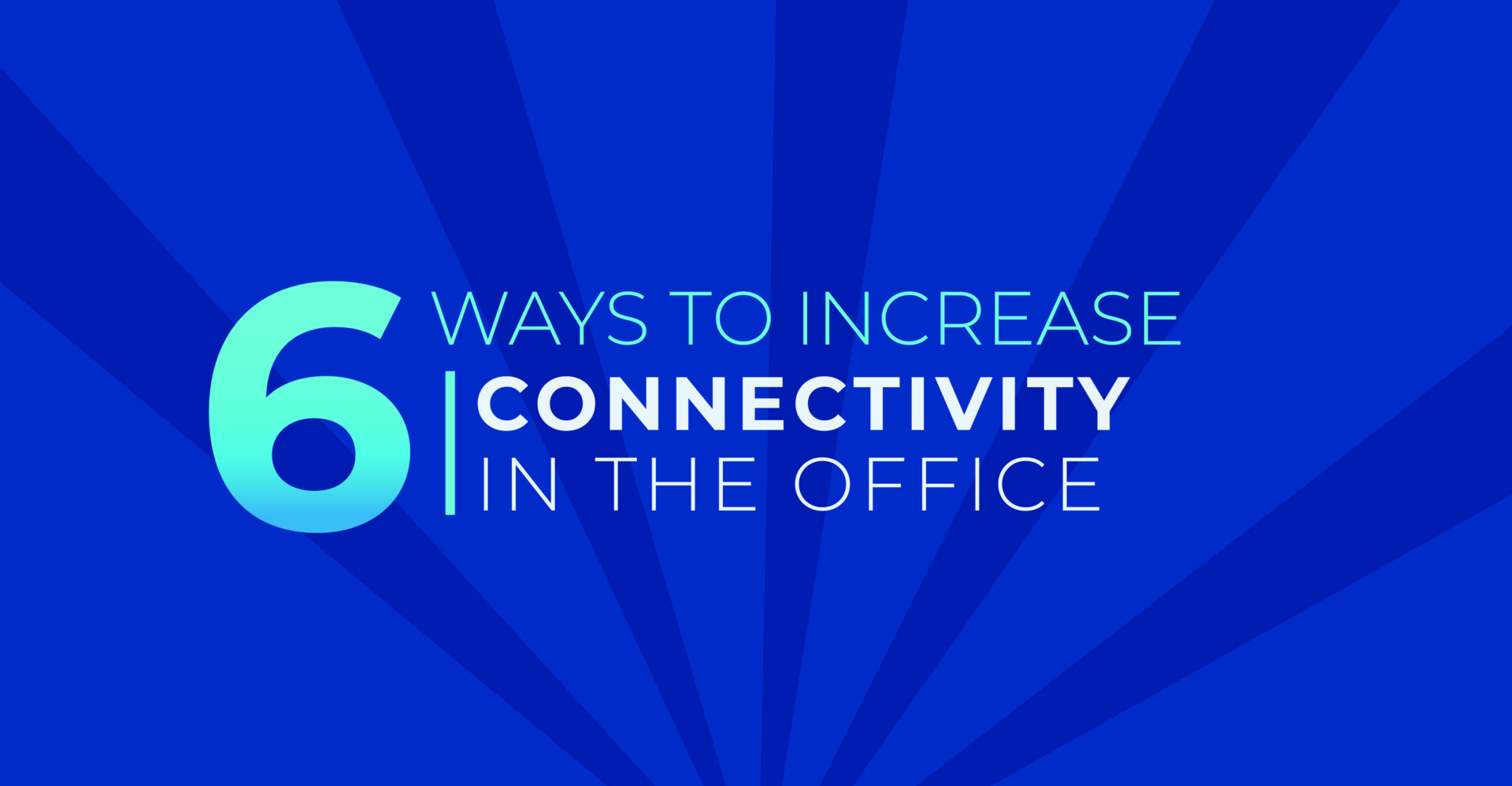 6 Ways to Increase Connectivity In the Office
